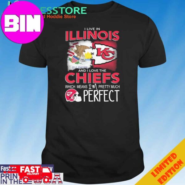 Official I Live In Illinois And I Love The Kansas City Chiefs Which Means I’m Pretty Much Perfect T-Shirt Hoodie