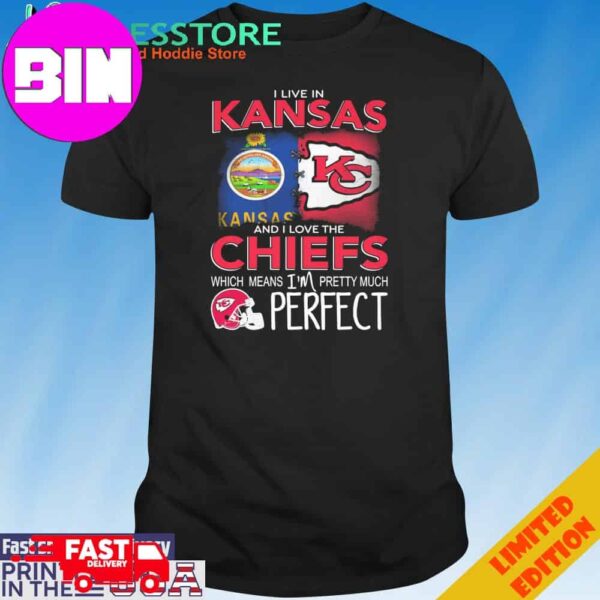 Official I Live In Kansas And I Love The Kansas City Chiefs Which Means I’m Pretty Much Perfect T-Shirt Hoodie