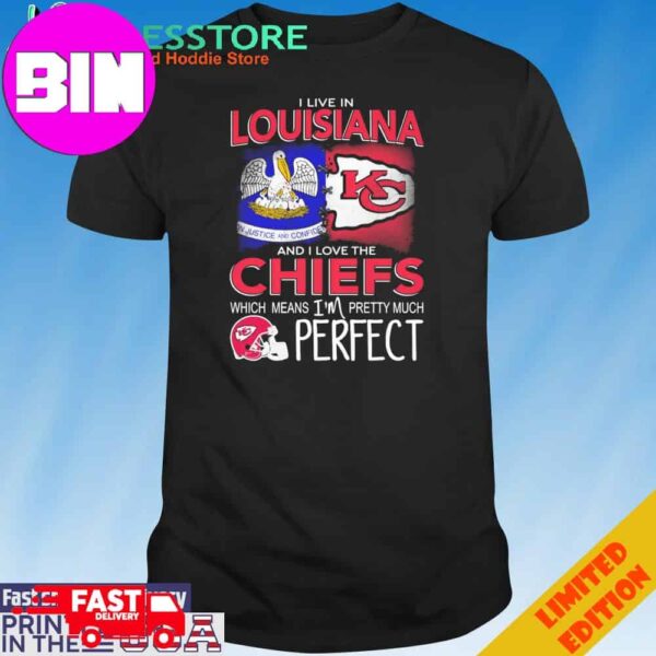 Official I Live In Louisiana And I Love The Kansas City Chiefs Which Means I’m Pretty Much Perfect T-Shirt Hoodie