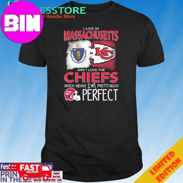 Official I Live In Massachusetts And I Love The Kansas City Chiefs Which Means I’m Pretty Much Perfect T-Shirt Hoodie