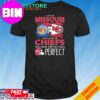 Official I Live In Mississippi And I Love The Kansas City Chiefs Which Means I’m Pretty Much Perfect T-Shirt Hoodie