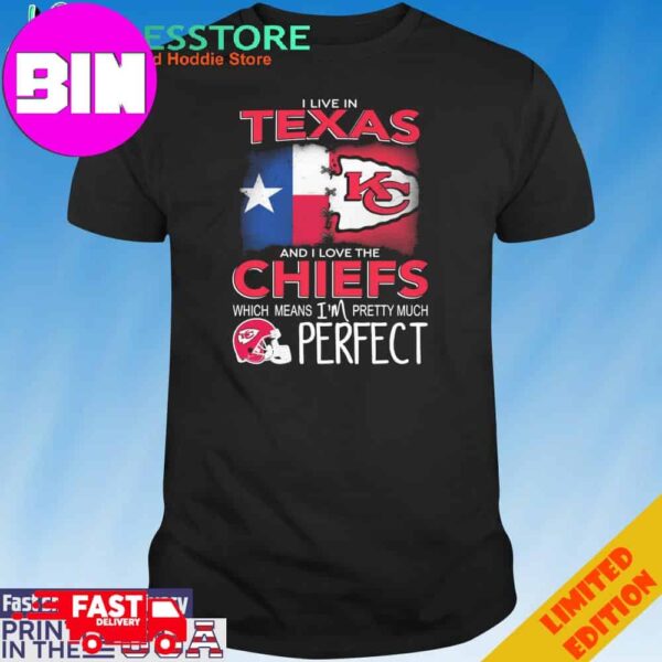 Official I Live In Texas And I Love The Kansas City Chiefs Which Means I’m Pretty Much Perfect T-Shirt Hoodie