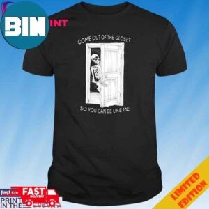 Official Skeleton Come Out Of The Closet So You Can Be Like Me New T-Shirt
