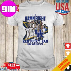 Damn Right I Am A Kentucky Basketball Fan Now And Forever Unisex T-Shirt Hoodie Long Sleeve Sweater Fan Gifts