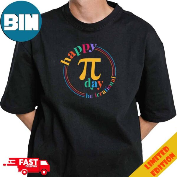 Happy Pi Day Be Irrational T-Shirt