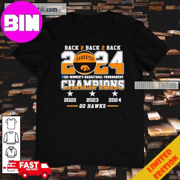 Iowa Hawkeyes Back 2 Back 2 Back 2024 B1g Women’s Basketball Tournament Champions T-Shirt Hoodie Long Sleeve Sweater