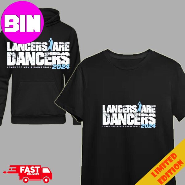 Longwood Lancers March Madness 2024 Lancers Are Dancers T-Shirt Hoodie Long Sleeve