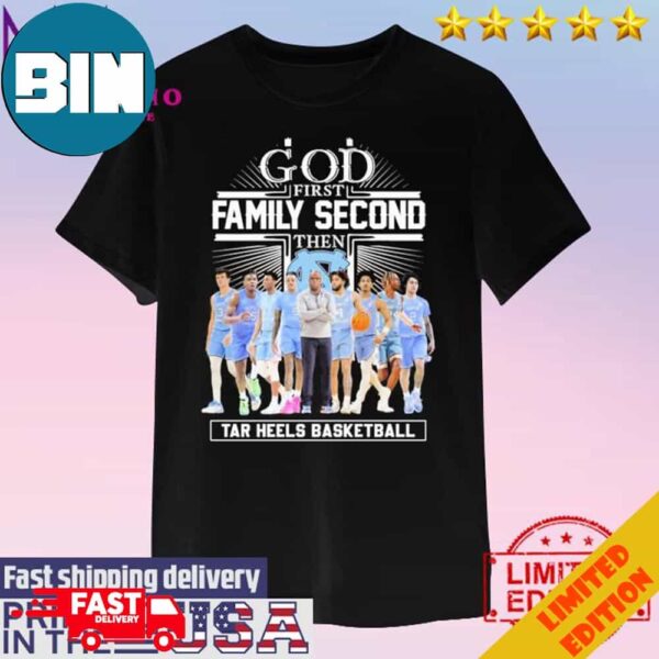 Official God First Family Second Then Tar Heels Team Men’s Basketball 2024 Unisex T-Shirt Hoodie Long Sleeve Sweater Fan Gifts