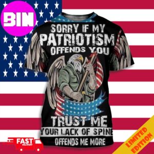 Sorry If My Patriotism Offends You Trust Me Your Lack Of Spine Offends Me More USA 3D Unisex T-Shirt