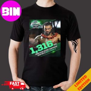 1316 Days Roman Reigns Historic Championship Reign Ends At WrestleMania 40 2024 Acknowledge History T-Shirt