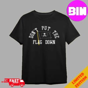 Don't Put The Flag Down Pittsburgh Unisex T Shirt