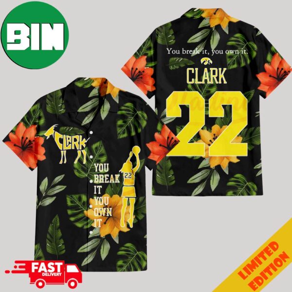 You Break It You Own It Caitlin Clark Number 22 The GOAT Summer Tropical Pattern Fan Gifts Merchandise Hawaiian Shirt