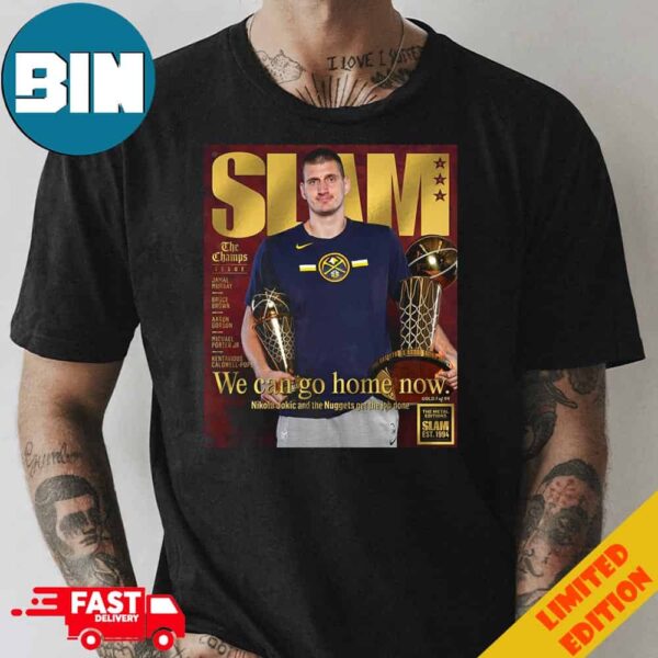 The Metal Editions Slam Est 1994 We Can Go Home Now Nikola Jokic And The Nuggets Get The Job Done T-Shirt