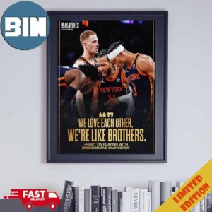 We Love Each Other We’re Like Brothers From Villanova New York Knicks To The East Semis 2024 NBA Playoffs Poster Canvas
