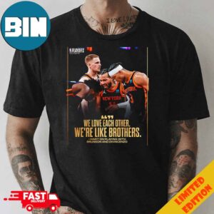 We Love Each Other We’re Like Brothers From Villanova New York Knicks To The East Semis 2024 NBA Playoffs Unisex T-Shirt