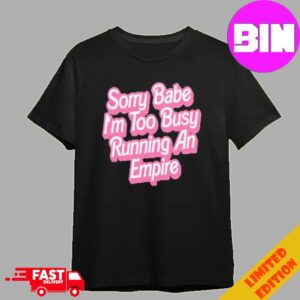 Sorry Baby I’m Too Busy Running An Empire Shirt Paris Hilton Wear Unisex T-Shirt