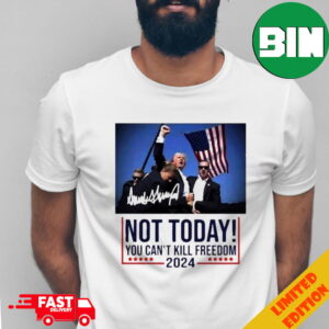 Donald Trump Not Today You Can’t Kill Freedom 2024 Signature Elections T-Shirt