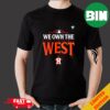 We Own The West The 2024 American League West Champions Is Houton Astros Merchandise T-Shirt