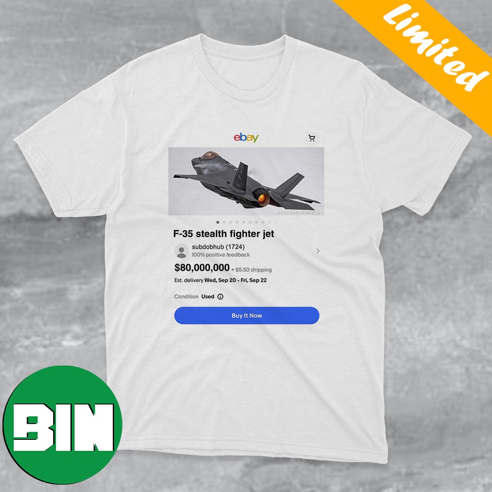 Best Meme Of The Day F-35 Stealth Fighter Jet On Ebay Funny T-Shirt Best Meme Of The Day F-35 Stealth Fighter Jet On Ebay Funny T-Shirt