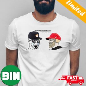 Funny Houston Astros Say We’re The Best Team In Texas And Will Won But Texas Rangers Say No Meme MLB 2023 World Series T-Shirt