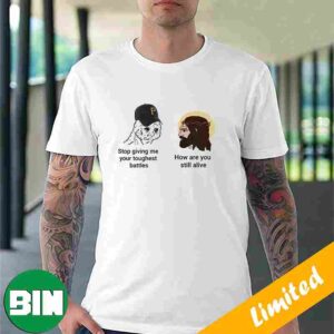 Pittsburgh Pirates Funny Meme Stop Giving Me Your Toughest Battles – How Are You Still Alive Funny T-Shirt