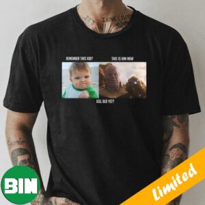 Remember This Kid This Is Him Now Feel Old Yet Thanos And Baby Funny Meme T-Shirt